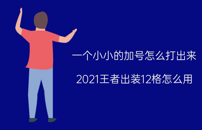 一个小小的加号怎么打出来 2021王者出装12格怎么用？